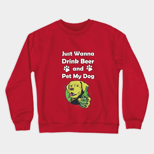 Just Wanna Drink Beer and Pet My Dog Crewneck Sweatshirt by Kobi